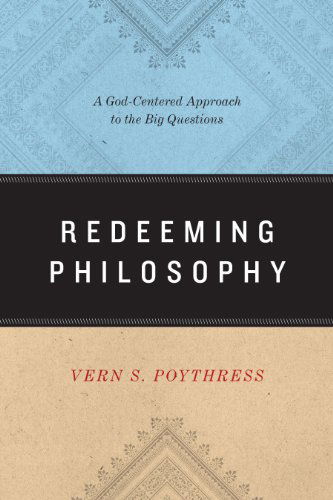 Cover for Vern S. Poythress · Redeeming Philosophy: A God-Centered Approach to the Big Questions (Paperback Book) (2014)