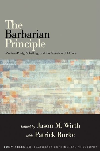 Cover for Jason M Wirth · The Barbarian Principle: Merleau-ponty, Schelling, and the Question of Nature (Paperback Book) (2014)