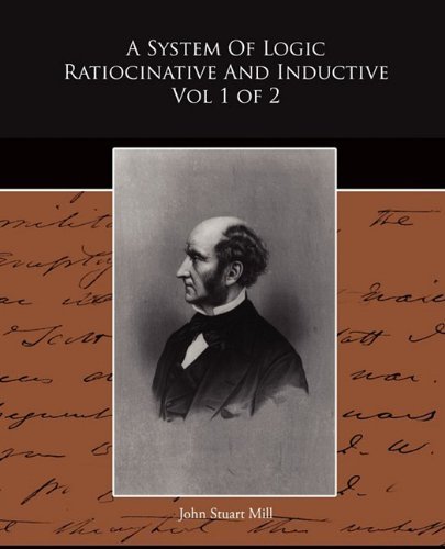 Cover for John Stuart Mill · A System of Logic Ratiocinative and Inductive Vol 1 of 2 (Paperback Book) (2009)