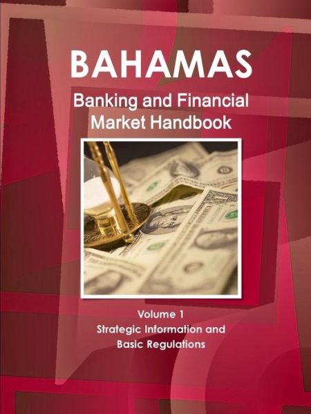 Bahamas Banking and Financial Market Handbook Volume 1 Strategic Information and Basic Regulations - Inc Ibp - Kirjat - IBP USA - 9781438703466 - keskiviikko 17. huhtikuuta 2013