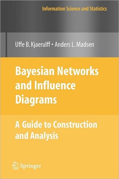 Cover for Uffe B. Kjaerulff · Bayesian Networks and Influence Diagrams: A Guide to Construction and Analysis - Information Science and Statistics (Pocketbok) [Softcover reprint of hardcover 1st ed. 2008 edition] (2010)