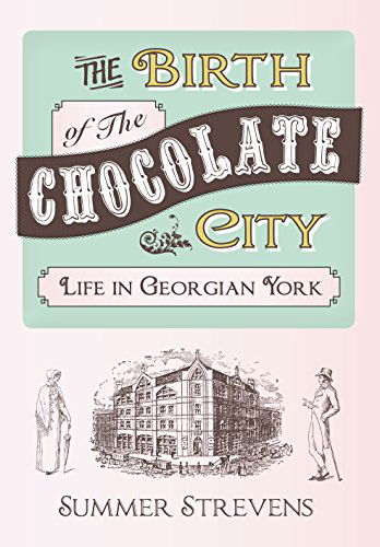 Cover for Summer Strevens · The Birth of The Chocolate City: Life in Georgian York (Paperback Book) (2014)