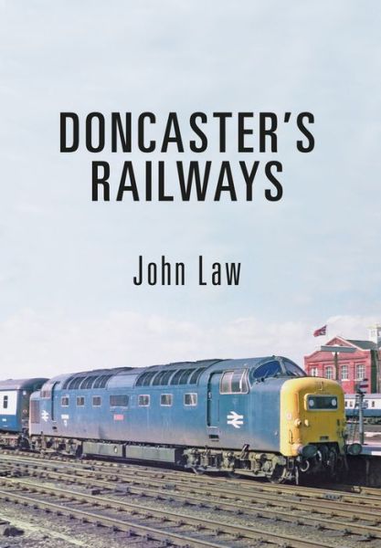 Cover for John Law · Doncaster's Railways (Paperback Book) (2017)