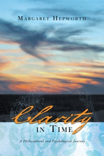 Clarity in Time: a Philosophical and Psychological Journey - Margaret Hepworth - Bøker - BalboaPressAU - 9781452505466 - 18. september 2012