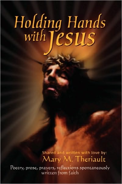 Cover for Mary M Theriault · &quot;Holding Hands with Jesus&quot;: Poetry, Prose, Prayers, Reflections Spontaneously Written from Faith (Paperback Book) (2010)