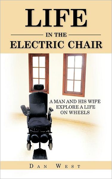 Cover for Dan West · Life in the Electric Chair: a Man and His Wife Explore a Life on Wheels (Hardcover Book) (2012)