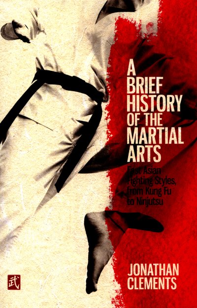 Cover for Jonathan Clements · A Brief History of the Martial Arts: East Asian Fighting Styles, from Kung Fu to Ninjutsu - Brief Histories (Paperback Bog) (2016)