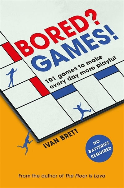 Ivan Brett · Bored? Games!: 101 games to make every day more playful, from the author of THE FLOOR IS LAVA (Paperback Book) (2020)