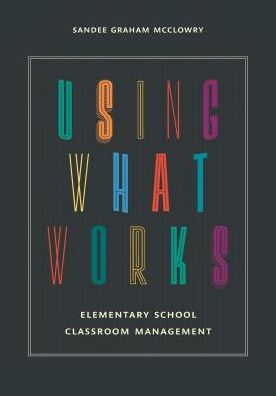 Cover for Sandee Graham McClowry · Using What Works: Elementary School Classroom Management (Paperback Book) (2016)