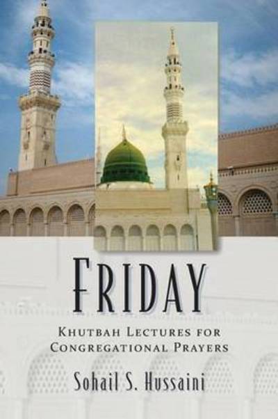 Cover for Sohail S Hussaini · Friday: Khutbah Lectures for Congregational Prayers (Paperback Book) (2015)