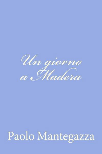 Cover for Paolo Mantegazza · Un Giorno a Madera: Una Pagina Dell'igiene D'amore (Paperback Book) (2012)