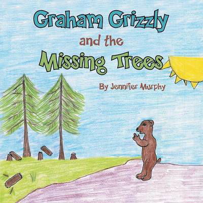 Cover for Jennifer Murphy · Graham Grizzly and the Missing Trees (Paperback Book) (2013)
