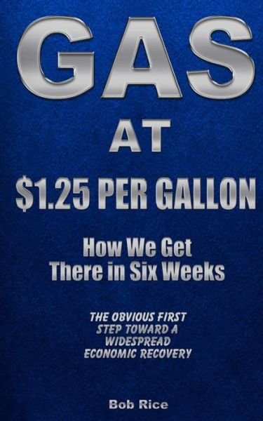 Gas at $1.25 Per Gallon: How We Get There in Six Weeks - Bob Rice - Bøger - Createspace - 9781491298466 - 19. december 2013