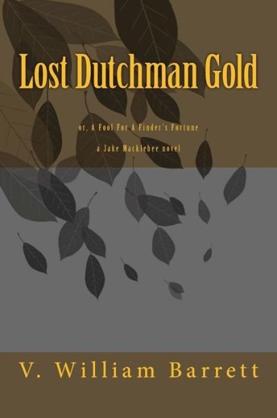Cover for V William Barrett · Lost Dutchman Gold: Or, a Fool for a Finder's Fortune (Paperback Book) (2014)