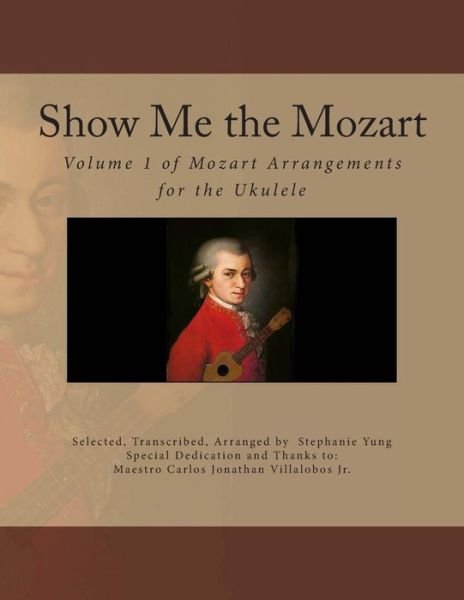 Cover for Stephanie Yung · Show Me the Mozart: Volume 1 of Mozart Arrangements for the Ukulele (Paperback Bog) (2013)