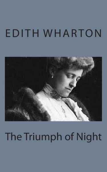 The Triumph of Night - Edith Wharton - Kirjat - Createspace - 9781497564466 - sunnuntai 6. huhtikuuta 2014