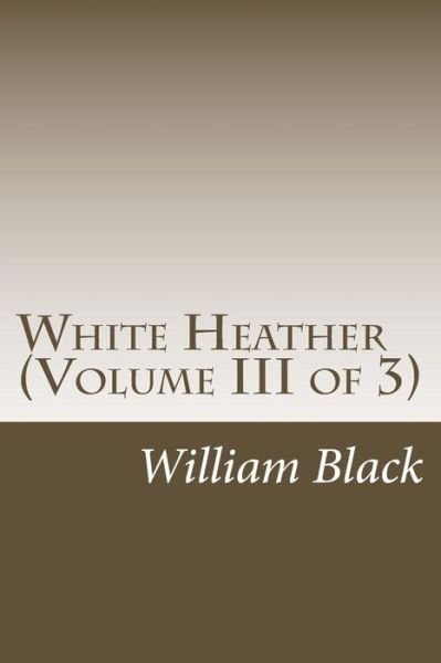 Cover for Black, William, Iv · White Heather (Volume III of 3) (Taschenbuch) (2014)