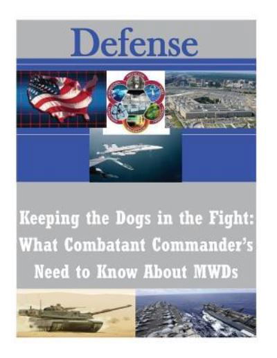 Cover for Naval War College · Keeping the Dogs in the Fight: What Combatant Commander's Need to Know About Mwds (Paperback Book) (2014)