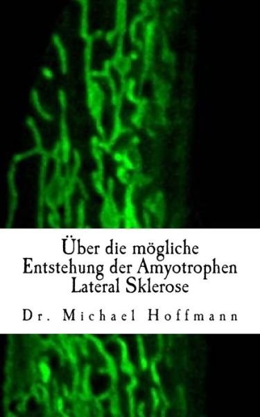 Cover for Michael Hoffmann · UEber die moegliche Entstehung der Amyotrophen Lateral Sklerose (Taschenbuch) (2014)