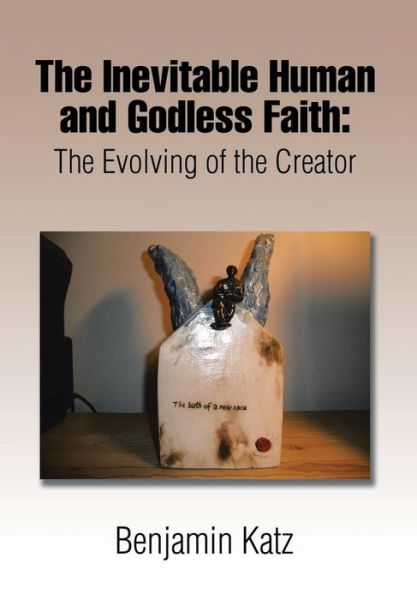 Cover for Benjamin Katz · The Inevitable Human and Godless Faith: the Evolving of the Creator (Hardcover Book) (2015)
