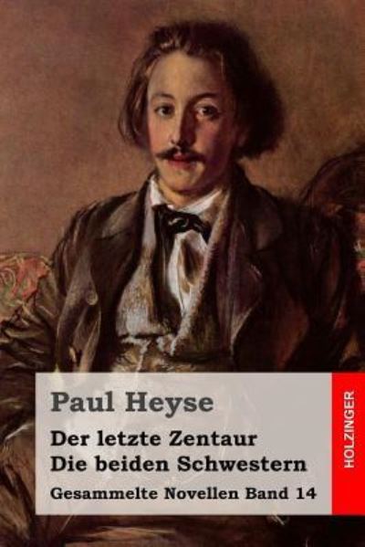 Der Letzte Zentaur / Die Beiden Schwestern - Paul Heyse - Książki - Createspace - 9781508530466 - 18 lutego 2015