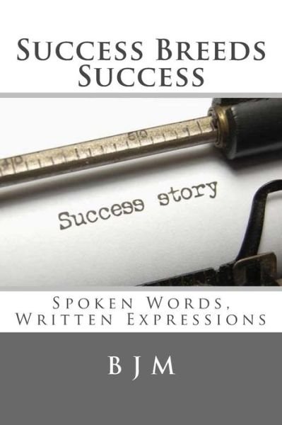 Cover for B J M · Success Breeds Success: Spoken Words, Written Expressions (Taschenbuch) (2015)