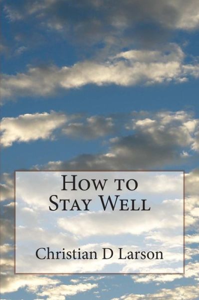 Cover for Christian D Larson · How to Stay Well (Paperback Book) (2015)