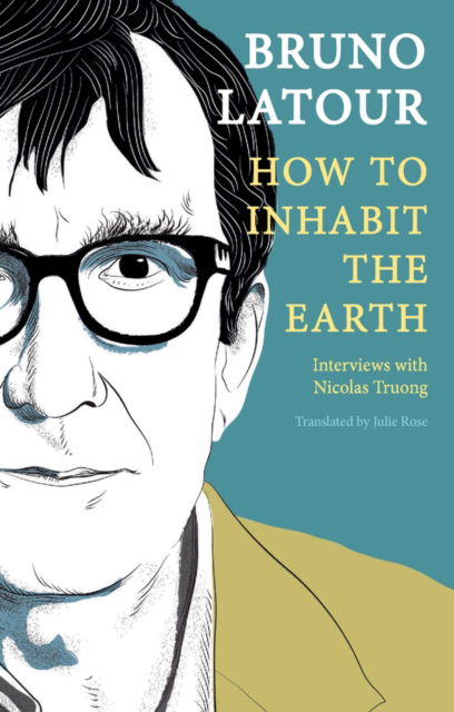 Cover for Latour, Bruno (Ecoles des mines, Paris, France) · How to Inhabit the Earth: Interviews with Nicolas Truong (Hardcover bog) (2023)