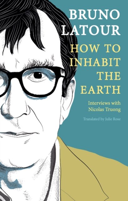 Cover for Latour, Bruno (Ecoles des mines, Paris, France) · How to Inhabit the Earth: Interviews with Nicolas Truong (Hardcover Book) (2023)
