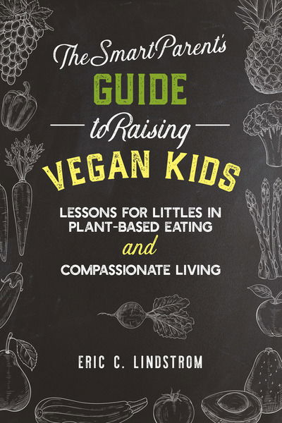 Cover for Eric C. Lindstrom · The Smart Parent's Guide to Raising Vegan Kids: Lessons for Littles in Plant-Based Eating and Compassionate Living (Hardcover bog) (2018)