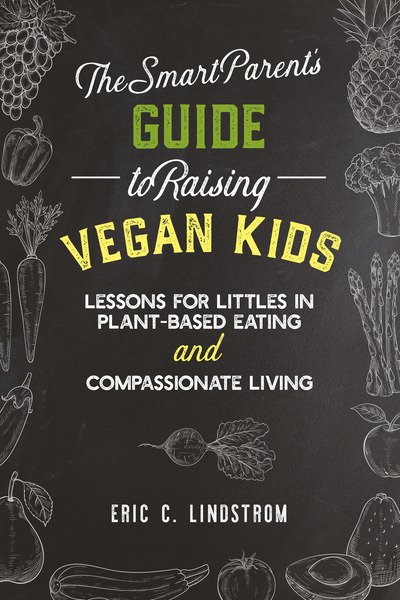 Cover for Eric C. Lindstrom · The Smart Parent's Guide to Raising Vegan Kids: Lessons for Littles in Plant-Based Eating and Compassionate Living (Hardcover Book) (2018)
