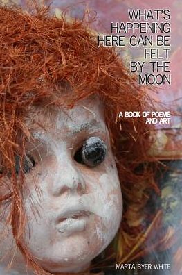 Cover for Marta Byer White · What's Happening Here Can Be Felt by the Moon (Paperback Book) (2015)