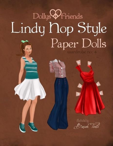 Dollys and Friends Lindy Hop Style Paper Dolls: Wardrobe No: 4 - Basak Tinli - Bøger - Createspace - 9781515176466 - 22. juli 2015