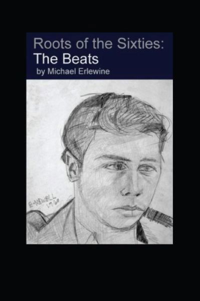 The Roots of the Sixties : The Beats - Michael Erlewine - Bücher - Createspace Independent Publishing Platf - 9781516971466 - 19. August 2015