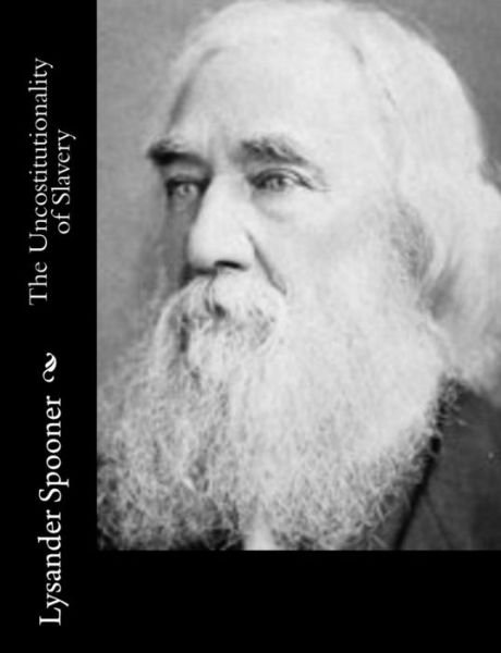 Cover for Lysander Spooner · The Uncostitutionality of Slavery (Taschenbuch) (2015)