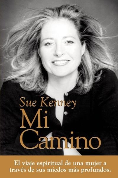 Cover for Sue Kenney · Mi Camino: El Viaje Espiritual De Una Mujer a Traves De Sus Miedos Mas Profundos. (Paperback Book) (2015)