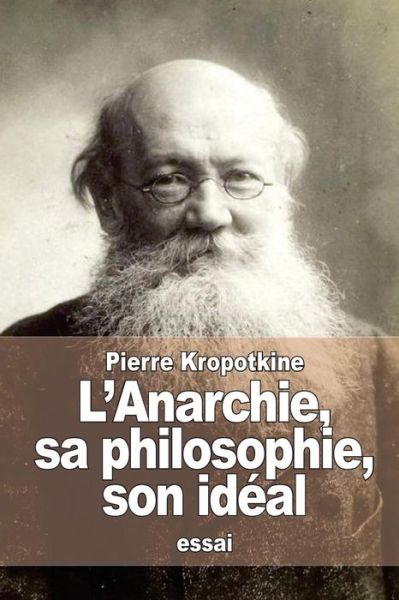 L'anarchie, Sa Philosophie, Son Ideal - Pierre Kropotkine - Books - Createspace - 9781517523466 - September 26, 2015
