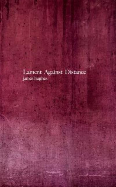 Cover for James Hughes · Lament Against Distance (Pocketbok) (2018)