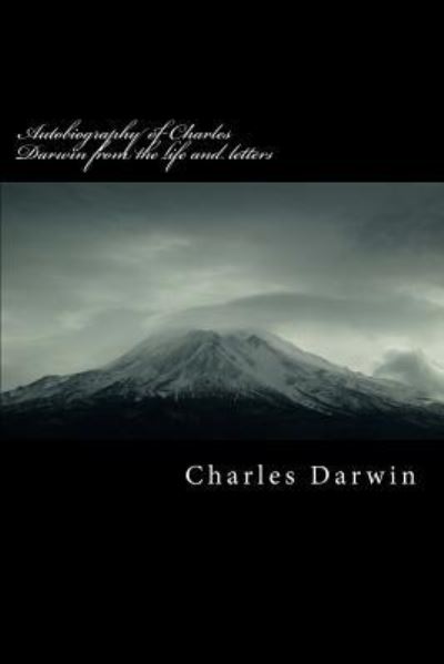 Autobiography of Charles Darwin from the Life and Letters - Professor Charles Darwin - Books - Createspace Independent Publishing Platf - 9781518795466 - October 26, 2015