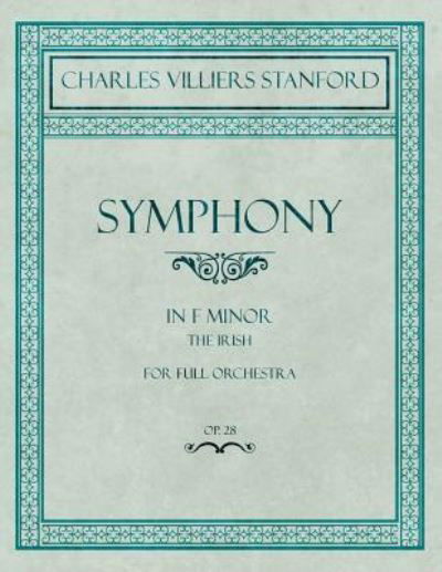 Symphony in F Minor - The Irish - For Full Orchestra - Op.28 - Charles Villiers Stanford - Książki - Classic Music Collection - 9781528707466 - 21 grudnia 2018