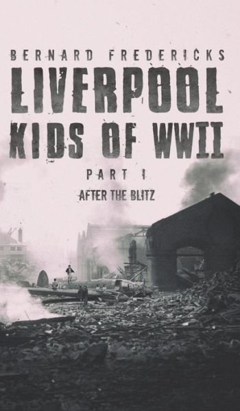 Cover for Bernard Fredericks · Liverpool Kids of WWII - Part 1: After the Blitz (Inbunden Bok) (2020)