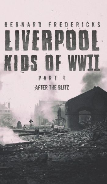 Cover for Bernard Fredericks · Liverpool Kids of WWII - Part 1: After the Blitz (Hardcover Book) (2020)