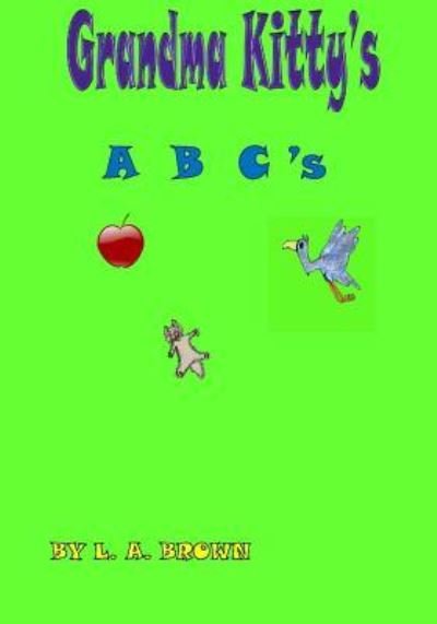 Grandma Kitty's A B C's - L a Brown - Böcker - Createspace Independent Publishing Platf - 9781530405466 - 27 mars 2016