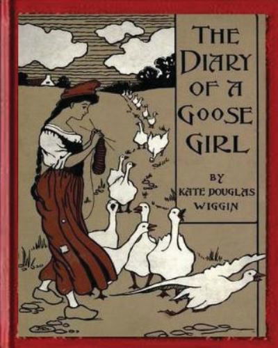 The Diary of a Goose Girl (1902) by Kate Douglas Wiggin - Kate Douglas Wiggin - Books - Createspace Independent Publishing Platf - 9781530728466 - March 25, 2016