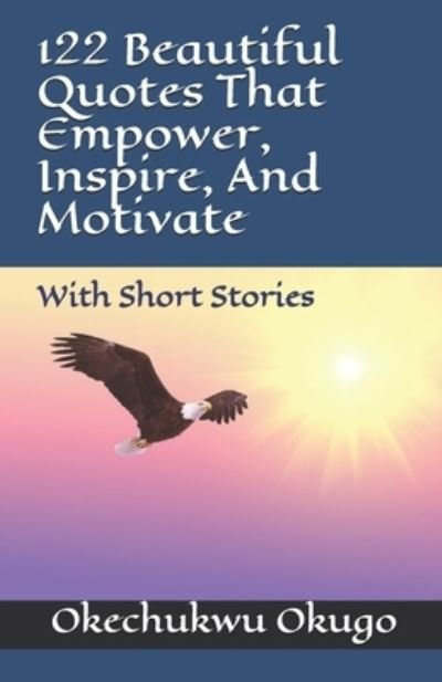 Cover for Okechukwu Okugo · 122 Beautiful Quotes That Empower, Inspire, And Motivate (Paperback Book) (2016)