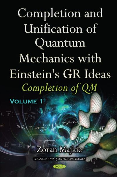 Cover for Zoran Majkic · Completion &amp; Unification of Quantum Mechanics with Einstein's GR Ideas: Part I -- Completion of QM (Hardcover Book) (2017)