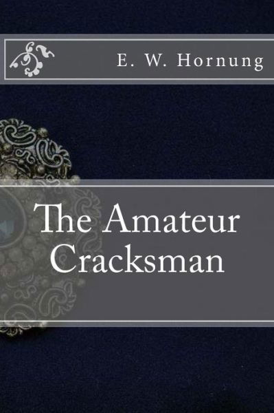 The Amateur Cracksman - E W Hornung - Books - Createspace Independent Publishing Platf - 9781539907466 - November 4, 2016