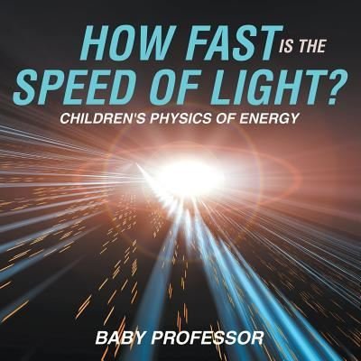 Cover for Baby Professor · How Fast Is the Speed of Light? Children's Physics of Energy (Paperback Book) (2017)