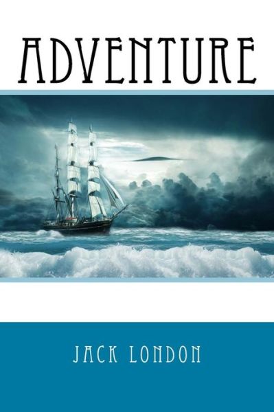 Adventure - Jack London - Books - Createspace Independent Publishing Platf - 9781542343466 - January 4, 2017