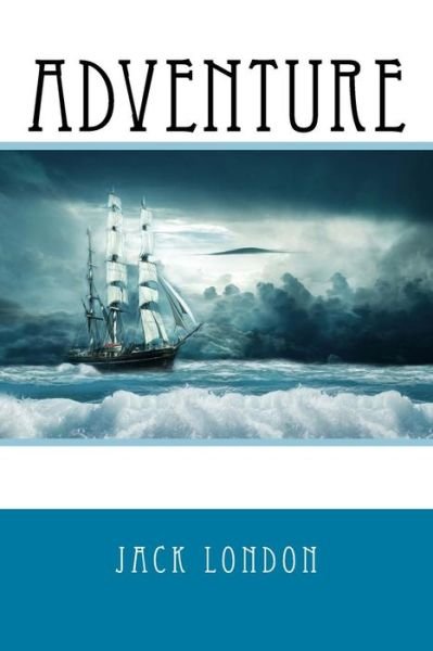 Adventure - Jack London - Livres - Createspace Independent Publishing Platf - 9781542343466 - 4 janvier 2017